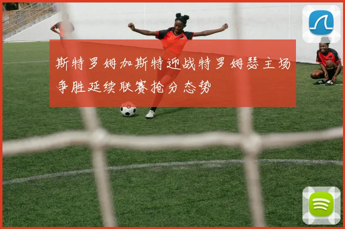 斯特罗姆加斯特迎战特罗姆瑟主场争胜延续联赛抢分态势