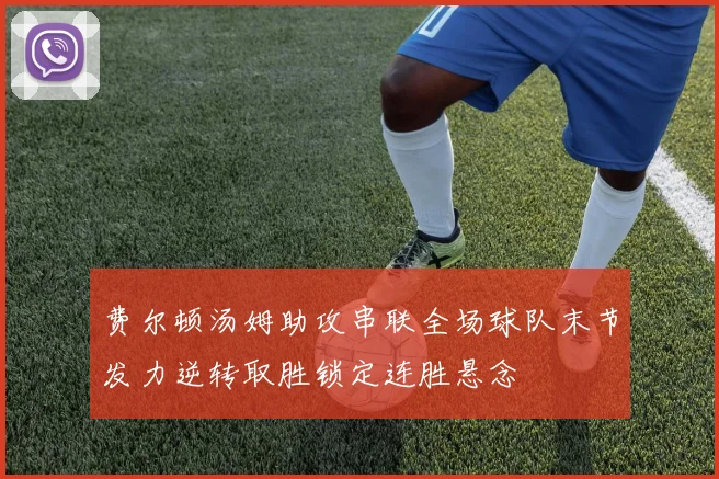 费尔顿汤姆助攻串联全场球队末节发力逆转取胜锁定连胜悬念