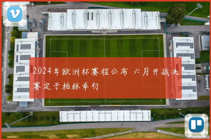 2024年欧洲杯赛程公布 六月开战决赛定于柏林举行